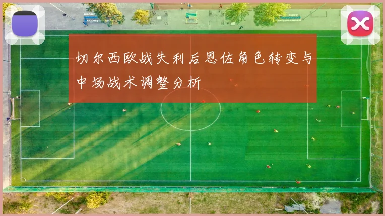 切尔西欧战失利后恩佐角色转变与中场战术调整分析